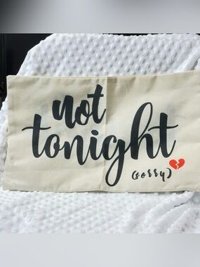 Reversible “Not Tonight (Sorry)" “Tonight (whoo hoo)” Bed Pillow 12” x 19.5”